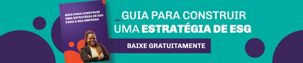 Baixe o guia para construir uma estratégia de ESG.